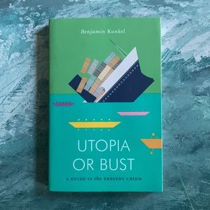 Utopia or Bust, A Guide to the Present Crisis by Benjamin Kunkel, pprbk |BOOK|